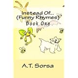 Instead Of... Funny Rhymes - Book One ~ A.T. Sorsa