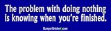 The problem with doing nothing is knowing when you're finished - funny bumper stickers (Large)