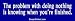 The problem with doing nothing is knowing when you're finished - funny bumper sticker...