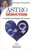 Astro s�duction : Le guide astrologique de l'amour