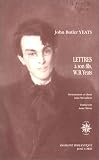 Lettres à son fils, le poète W.B. Yeats, et à d\'autres correspondants (1898-1922)