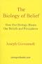 The Biology of Belief: How Our Biology Biases Our Beliefs and Perceptions