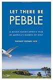 Search : Let There Be Pebble: A Middle-Handicapper's Year in America's Garden of Golf