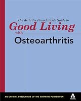 The Arthritis Foundation's Guide to Good Living With Osteoarthritis (Guide to Good Living Series)