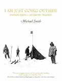 I Am Just Going Outside: Captain Oates, Antarctic Tragedy