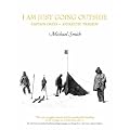 I Am Just Going Outside: Captain Oates, Antarctic Tragedy