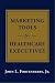 Marketing Tools for Healthcare Executives