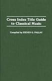 Cross Index Title Guide to Classical Music (Music Reference Collection)