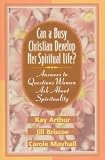 Can a Busy Christian Develop Her Spiritual Life?: Answers to Questions Women Ask About Spirituality