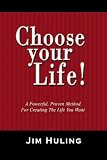 Choose Your Life!: A Powerful, Proven Method for Creating the Life You Want