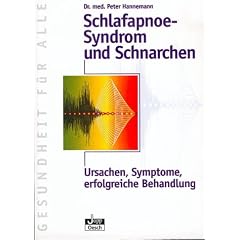 Schlafapnoe-Syndrom und Schnarchen: Ursachen, Symptome, erfolgreiche Behandlung auch des banalen Schnarchens