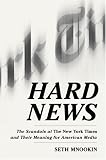 Hard News: The Scandals at The New York Times and Their Meaning for American Media