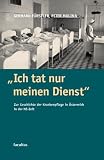 Ich tat nur meinen Dienst: Zur Geschichte der Krankenpflege in �sterreich zur Zeit des Nationalsozialismus - Gerhard F�rstler