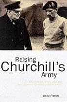 Raising Churchill's Army: The British Army and the War against Germany 1919-1945