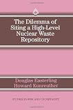 The Dilemma of Siting a High-Level Nuclear Waste Repository (Studies in Risk and Uncertainty)