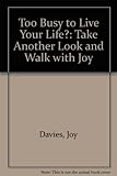 Too busy to live your life? : take another look and walk with joy