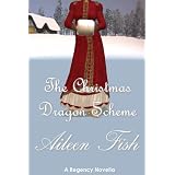 The Christmas Dragon Scheme (Regency Novella) ~ Aileen Fish