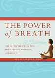 The Power of Breath: The Art of Breathing Well for Harmony, Happiness, and Health