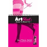 The ArtSlut's Guide to Makin' It As a Visual Artist