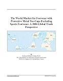 The World Market for Footwear with Protective Metal Toe-Caps Excluding Sports Footwear: A 2004 Global Trade Perspective