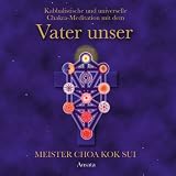 Vater unser: Kabbalistische und universelle Chakra-Meditation mit dem christlichen Gebet - Choa Kok Sui