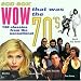 Wow! That Was the 70'S