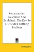 Reincarnation Described And Explained: The Key To Life's Most Baffling Problem