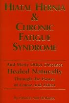 Hiatal Hernia & Chronic Fatigue Syndrome: And Many Other Diseases Healed Naturally Through the Power of Cause and Effect