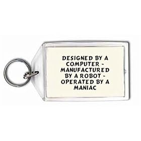 designed by a computer - manufactured by a robot - operated by a maniac Keychain