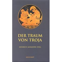 Der Traum von Troja. Lebensroman Heinrich Schliemanns