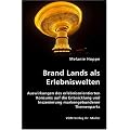 Brand Lands als Erlebniswelten - Auswirkungen erlebnisorientierter Konsumenten auf die Entwicklung und Inszenierung markengebundener Freizeitparks