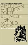 Making Something Happen: American Political Poetry between the World Wars (Cultural Studies of the United States)