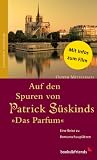 Auf den Spuren von Patrick S&uuml;skinds "Das Parf&uuml;m": Eine Reise zu Romanschaupl&auml;tzen - Oliver Mittelbach