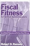 Fiscal Fitness for School Administrators: How to Stretch Resources and Do Even More With Less