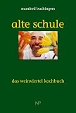 Alte Schule - Das Weinviertel Kochbuch - Manfred Buchinger