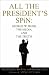 All the President's Spin: George W. Bush, the Media, and the Truth