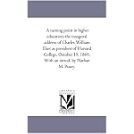 A turning point in higher education; the inaugural address of Charles William Eliot as president of Harvard College, October 19, 1869. With an introd. by Nathan M. Pusey. book cover