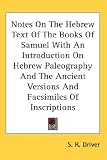 Notes On The Hebrew Text Of The Books Of Samuel With An Introduction On Hebrew Paleography And The Ancient Versions And Facsimiles Of Inscriptions Notes On The Hebrew Text Of The Books Of Samuel With An Introduction On Hebrew Paleography And The Ancient Versions And Facsimiles Of Inscriptions