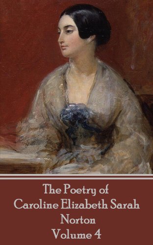 The Poetry of Caroline Elizabeth Sarah Norton - Volume 4: Volume 4