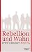 Rebellion und Wahn. Mein '68: Mein '68