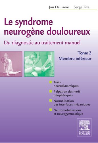 Le syndrome neurogène douloureux. Du diagnostic au traitement manuel - Tome 2: Membre inférieur Le syndrome neurogène douloureux. Du diagnostic au traitement manuel - Tome 2: Membre inférieur