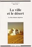 La ville et le d�sert : Le Bas-Sahara alg�rien