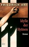 Idylle der Hy&auml;nen: Roman - Friedrich Ani