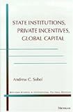 State Institutions, Private Incentives, Global Capital (Michigan Studies in International Political Economy)
