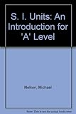 S. I. units: an introduction for A-Level, with worked examples and exercises