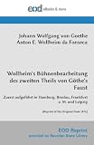 Produkt-Bild: Wollheim's B&uuml;hnenbearbeitung des zweiten Theils von G&ouml;the's Faust: Zuerst aufgef&uuml;hrt in Hamburg, Breslau, Frankfurt a. M. und Leipzig [Reprint of the Original from 1874]