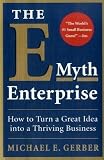 The E-Myth Enterprise: How to Turn A Great Idea Into a Thriving Business