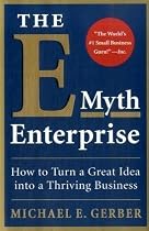 The E-Myth Enterprise: How to Turn A Great Idea Into a Thriving Business
