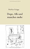 Dope, Alk und manches mehr