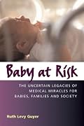 Baby at Risk: The Uncertain Legacies of Medical Miracles for Babies, Families and Society (Capital Currents)